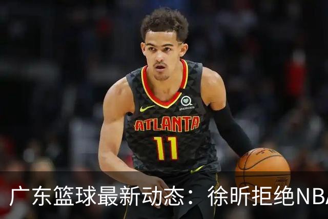 广东篮球最新动态：徐昕拒绝NBA邀请，杜锋为母校发声，张昊复出前景堪忧