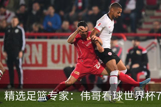 精选足篮专家：伟哥看球世界杯7连红+长线12中11